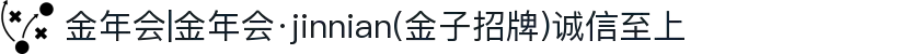 金年会|金年会·jinnian(金子招牌)诚信至上